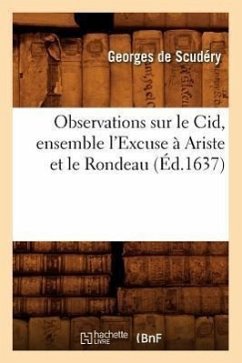 Observations Sur Le Cid, Ensemble l'Excuse À Ariste Et Le Rondeau (Éd.1637) - de Scudéry, Louis-Xavier