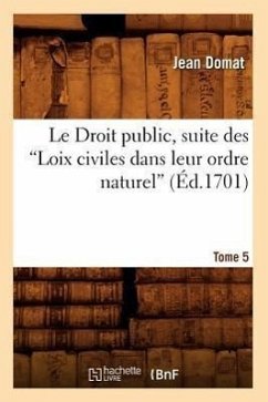 Le Droit Public, Suite Des Loix Civiles Dans Leur Ordre Naturel. Tome 5 (Ed.1701) - Domat, Jean