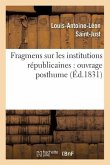 Fragmens Sur Les Institutions Républicaines: Ouvrage Posthume (Éd.1831)