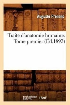 Traité d'Anatomie Humaine. Tome Premier (Éd.1892) - Prenant, Auguste