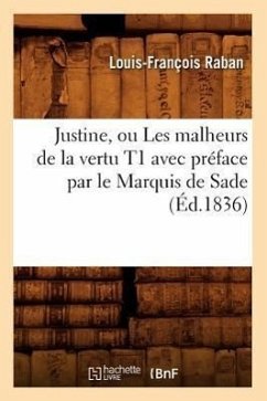 Justine, Ou Les Malheurs de la Vertu T1 Avec Préface Par Le Marquis de Sade (Éd.1836) - Raban, Louis-François