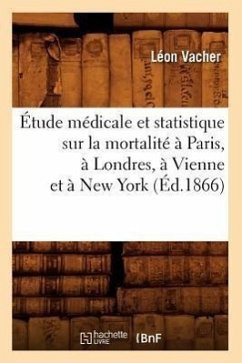 Étude Médicale Et Statistique Sur La Mortalité À Paris, À Londres, À Vienne Et À New York (Éd.1866) - Vacher, Léon