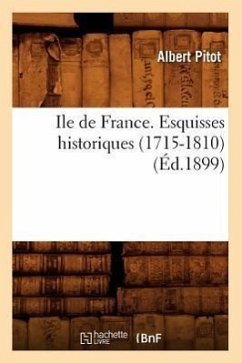 Ile de France. Esquisses Historiques (1715-1810) (Éd.1899) - Pitot, Albert