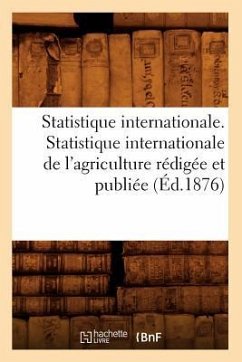 Statistique Internationale. Statistique Internationale de l'Agriculture Rédigée Et Publiée (Éd.1876) - Sans Auteur