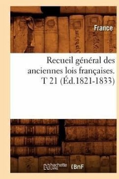 Recueil Général Des Anciennes Lois Françaises. T 21 (Éd.1821-1833) - France
