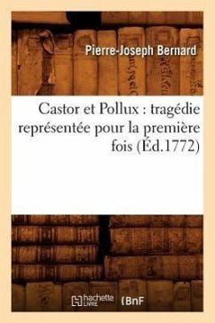 Castor Et Pollux: Tragédie Représentée Pour La Première Fois (Éd.1772) - Bernard, Pierre-Joseph