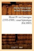 Henri IV En Gascogne (1553-1589): Essai Historique (Éd.1885)