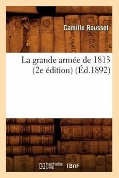 La Grande Armée de 1813 (2e Édition) (Éd.1892) - Rousset, Camille