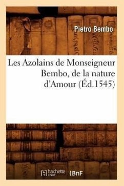 Les Azolains de Monseigneur Bembo, de la Nature d'Amour (Éd.1545) - Bembo, Pietro