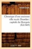 Chronique d'Une Ancienne Ville Royale Dourdan: Capitale Du Hurepoix (Éd.1869)