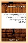 Les Relations Politiques de la France Avec Le Royaume de Majorque. Vol. 1 (Éd.1892)