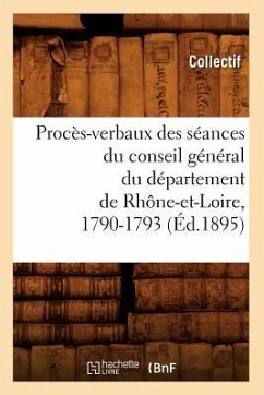 Procès-Verbaux Des Séances Du Conseil Général Du Département de Rhône-Et-Loire, 1790-1793 (Éd.1895) - Collectif