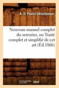 Nouveau Manuel Complet Du Serrurier, Ou Traité Complet Et Simplifié de CET Art (Éd.1866) - Barine, François-Louis-Claude