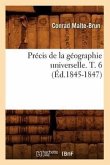Précis de la Géographie Universelle . T. 6 (Éd.1845-1847)