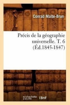 Précis de la Géographie Universelle . T. 6 (Éd.1845-1847) - Malte-Brun, Conrad
