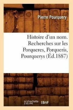 Histoire d'Un Nom. Recherches Sur Les Porqueres, Porqueris, Pourquerys, (Éd.1887) - Pourquery, Pierre