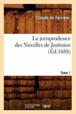 La Jurisprudence Des Novelles de Justinien. Tome 1 (Éd.1688) - Ferrière, Claude de