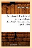 Collection de l'Histoire Et de la Philologie de l'Amérique Ancienne. 3, (Éd.1864)