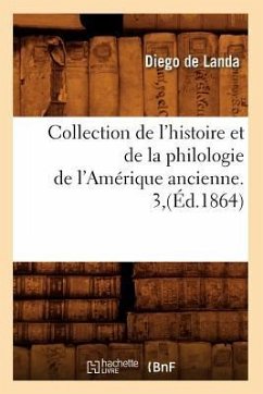 Collection de l'Histoire Et de la Philologie de l'Amérique Ancienne. 3, (Éd.1864) - De Landa, Diego