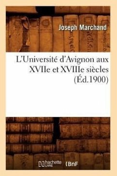 L'Université d'Avignon Aux Xviie Et Xviiie Siècles (Éd.1900) - Marchand, Joseph