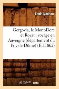 Gergovia, Le Mont-Dore Et Royat: Voyage En Auvergne (Département Du Puy-De-Dôme) (Éd.1862) - Nadeau, Louis