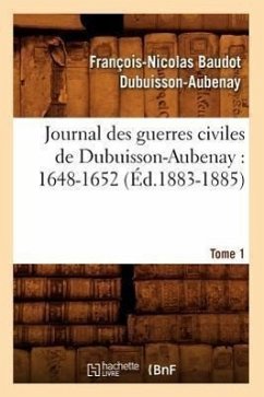 Journal Des Guerres Civiles de Dubuisson-Aubenay: 1648-1652. Tome 1 (Éd.1883-1885) - Dubuisson-Aubenay, François-Nicolas Baudot