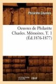 Oeuvres de Philarète Chasles. Mémoires. T. 1 (Éd.1876-1877)