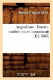 Angoulême: Histoire, Institutions Et Monuments (Éd.1885)