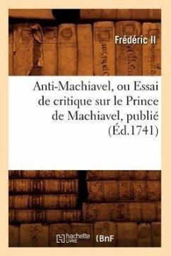 Anti-Machiavel, Ou Essai de Critique Sur Le Prince de Machiavel, Publié (Éd.1741) - Frédéric II