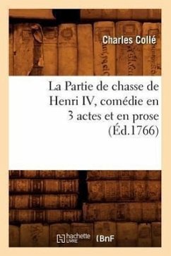 La Partie de Chasse de Henri IV, Comédie En 3 Actes Et En Prose, (Éd.1766) - Collé, Charles
