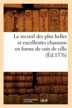 Le Recueil Des Plus Belles Et Excellentes Chansons En Forme de Voix de Ville (Éd.1576) - Sans Auteur