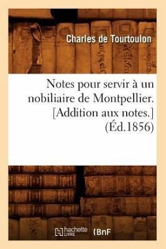 Notes Pour Servir À Un Nobiliaire de Montpellier. [Addition Aux Notes.] (Éd.1856) - De Tourtoulon, Charles