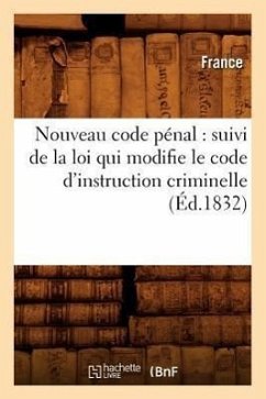 Nouveau Code Pénal: Suivi de la Loi Qui Modifie Le Code d'Instruction Criminelle (Éd.1832) - Sans Auteur