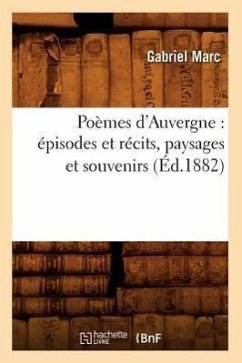 Poèmes d'Auvergne: Épisodes Et Récits, Paysages Et Souvenirs (Éd.1882) - Marc, Gabriel