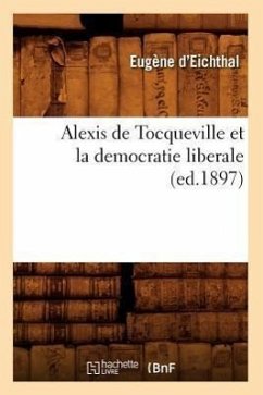 Alexis de Tocqueville Et La Democratie Liberale (Ed.1897) - Eichthal, Eugène D'