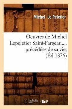 Oeuvres de Michel Lepeletier Saint-Fargeau, Précédées de Sa Vie (Éd.1826) - Le Peletier, Michel