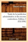 Traité de la Juridiction Administrative Et Des Recours Contentieux. Tome 1, Edition 2 (Éd.1896)