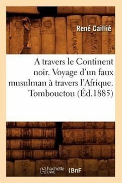 A Travers Le Continent Noir. Voyage d'Un Faux Musulman À Travers l'Afrique. Tombouctou (Éd.1885) - Caillié, René