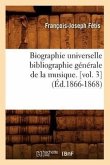 Biographie Universelle Bibliographie Générale de la Musique. [Vol. 3] (Éd.1866-1868)