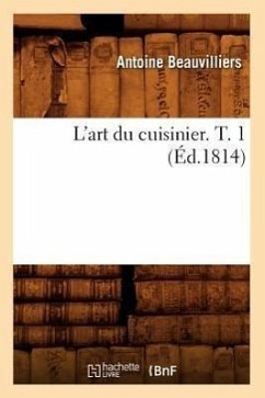 L'Art Du Cuisinier. T. 1 (Éd.1814) - Beauvilliers, Antoine