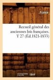 Recueil Général Des Anciennes Lois Françaises. T 27 (Éd.1821-1833)