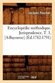 Encyclopédie Méthodique. Jurisprudence. T. 1, [A-Bayonne] (Éd.1782-1791)