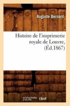 Histoire de l'Imprimerie Royale de Louvre, (Éd.1867) - Bernard, Auguste