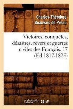 Victoires, Conquêtes, Désastres, Revers Et Guerres Civiles Des Français. 17 (Éd.1817-1825) - Sans Auteur