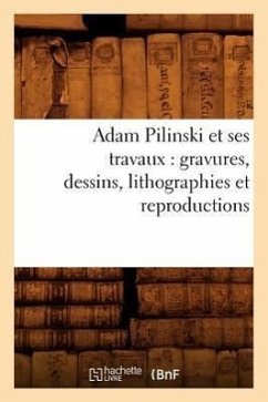 Adam Pilinski et ses travaux: gravures, dessins, lithographies et reproductions - Sans Auteur