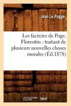 Les Facécies de Poge, Florentin: Traitant de Plusieurs Nouvelles Choses Morales (Éd.1878) - Le Pogge, Jean