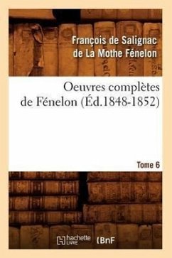 Oeuvres Complètes de Fénelon. Tome 6 (Éd.1848-1852) - de Fénelon, François