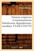 Veterum Scriptorum Et Monumentorum Historicorum, Dogmaticorum, Moralium. T 6 (Éd.1724-1733)