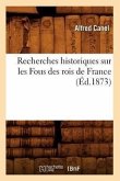 Recherches Historiques Sur Les Fous Des Rois de France (Éd.1873)