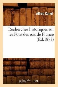 Recherches Historiques Sur Les Fous Des Rois de France (Éd.1873) - Canel, Alfred